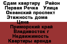 Сдам квартиру › Район ­ Первая Речка › Улица ­ Океанский проспект › Этажность дома ­ 5 › Цена ­ 40 000 - Приморский край, Владивосток г. Недвижимость » Квартиры аренда   